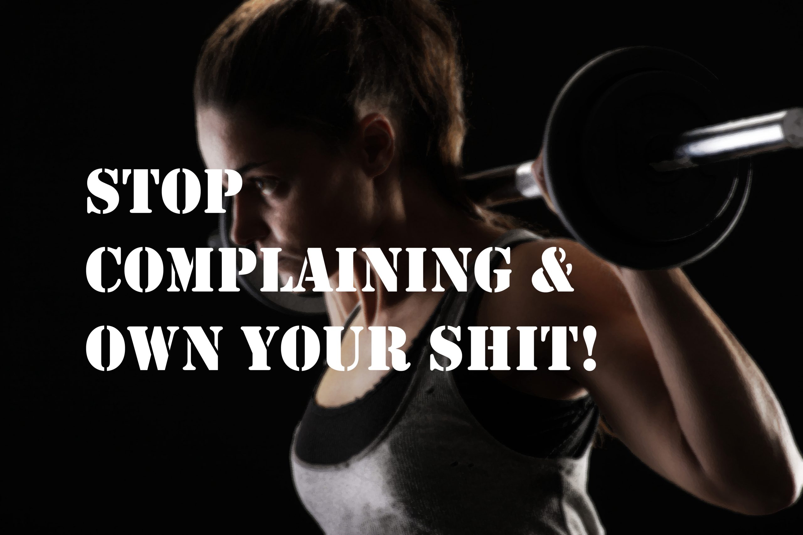 Why You Should Stop Complaining and Own Your Shit